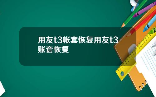 用友t3帐套恢复用友t3账套恢复