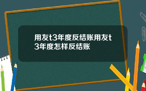 用友t3年度反结账用友t3年度怎样反结账