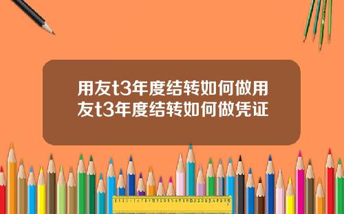 用友t3年度结转如何做用友t3年度结转如何做凭证