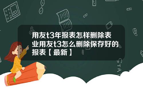 用友t3年报表怎样删除表业用友t3怎么删除保存好的报表【最新】