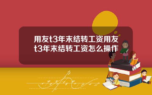 用友t3年末结转工资用友t3年末结转工资怎么操作