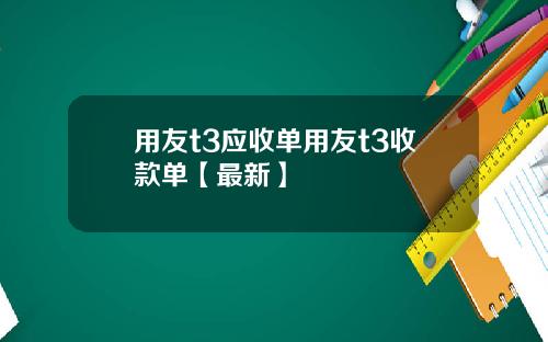 用友t3应收单用友t3收款单【最新】