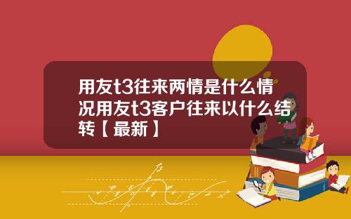 用友t3往来两情是什么情况用友t3客户往来以什么结转【最新】