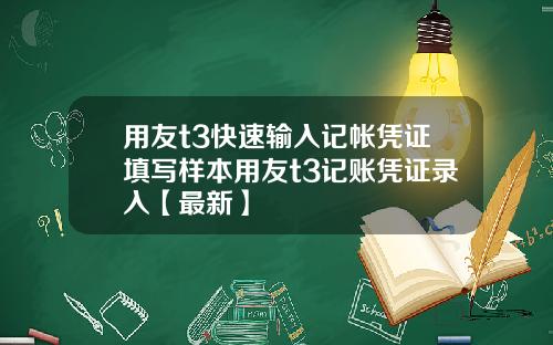 用友t3快速输入记帐凭证填写样本用友t3记账凭证录入【最新】