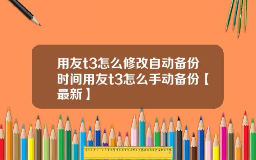用友t3怎么修改自动备份时间用友t3怎么手动备份【最新】