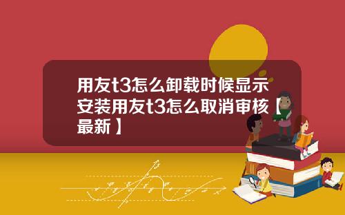 用友t3怎么卸载时候显示安装用友t3怎么取消审核【最新】