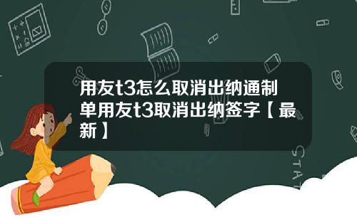 用友t3怎么取消出纳通制单用友t3取消出纳签字【最新】