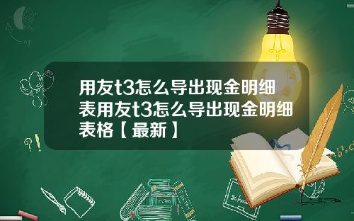 用友t3怎么导出现金明细表用友t3怎么导出现金明细表格【最新】