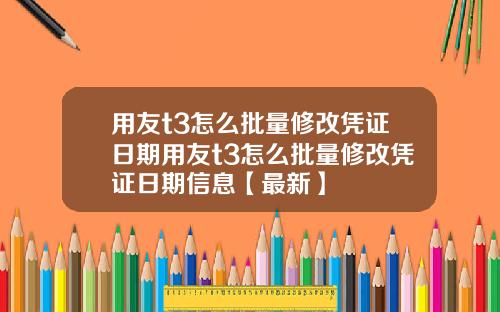 用友t3怎么批量修改凭证日期用友t3怎么批量修改凭证日期信息【最新】