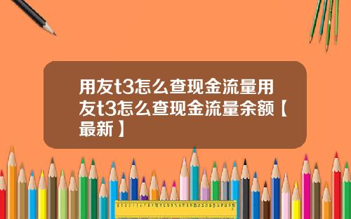 用友t3怎么查现金流量用友t3怎么查现金流量余额【最新】