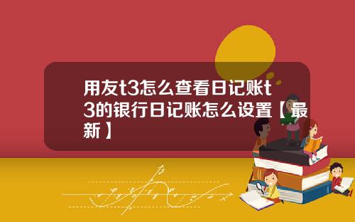 用友t3怎么查看日记账t3的银行日记账怎么设置【最新】