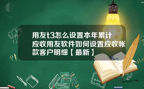 用友t3怎么设置本年累计应收用友软件如何设置应收帐款客户明细【最新】