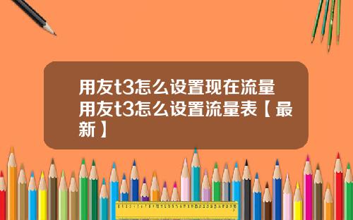 用友t3怎么设置现在流量用友t3怎么设置流量表【最新】