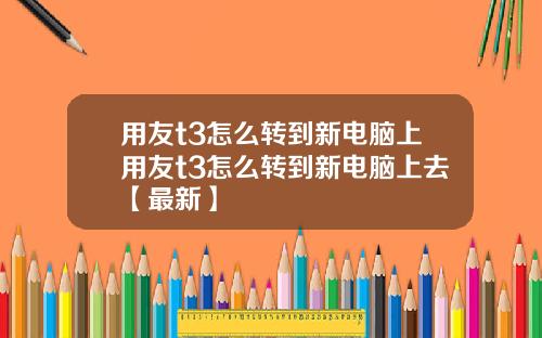 用友t3怎么转到新电脑上用友t3怎么转到新电脑上去【最新】