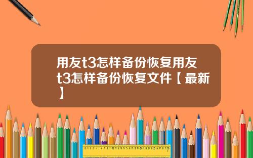 用友t3怎样备份恢复用友t3怎样备份恢复文件【最新】