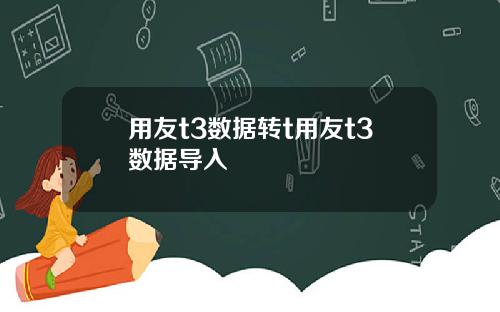 用友t3数据转t用友t3数据导入