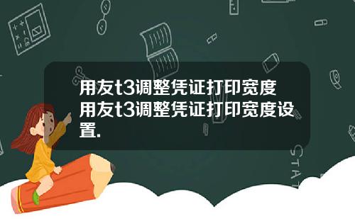 用友t3调整凭证打印宽度用友t3调整凭证打印宽度设置.