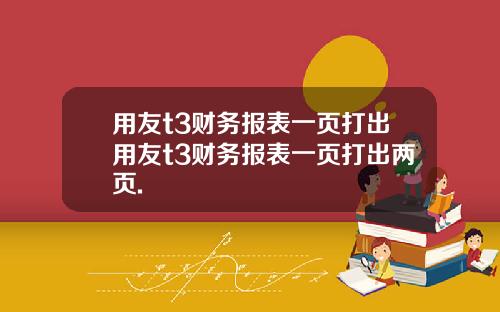用友t3财务报表一页打出用友t3财务报表一页打出两页.
