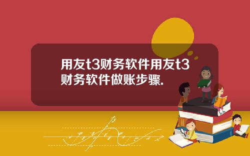 用友t3财务软件用友t3财务软件做账步骤.