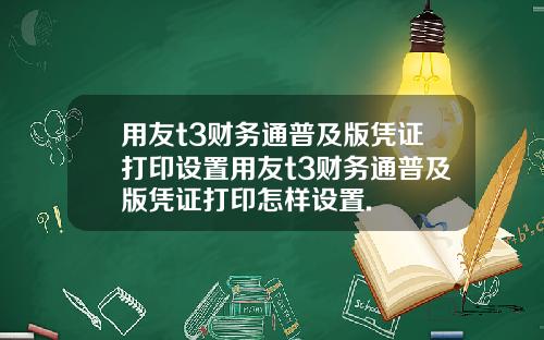 用友t3财务通普及版凭证打印设置用友t3财务通普及版凭证打印怎样设置.
