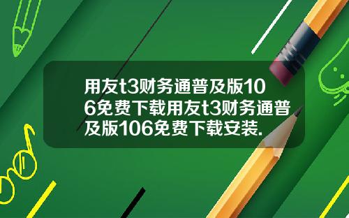 用友t3财务通普及版106免费下载用友t3财务通普及版106免费下载安装.