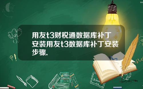 用友t3财税通数据库补丁安装用友t3数据库补丁安装步骤.