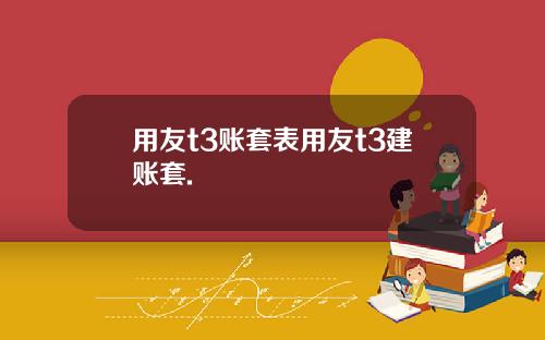 用友t3账套表用友t3建账套.