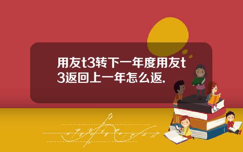 用友t3转下一年度用友t3返回上一年怎么返.