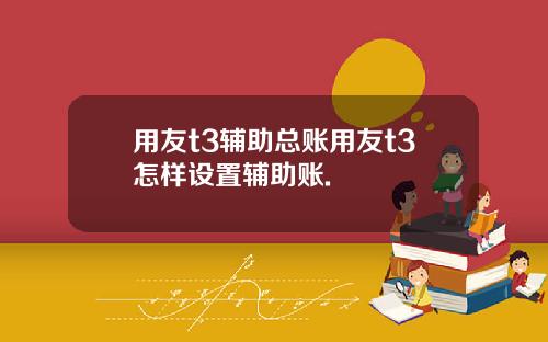用友t3辅助总账用友t3怎样设置辅助账.