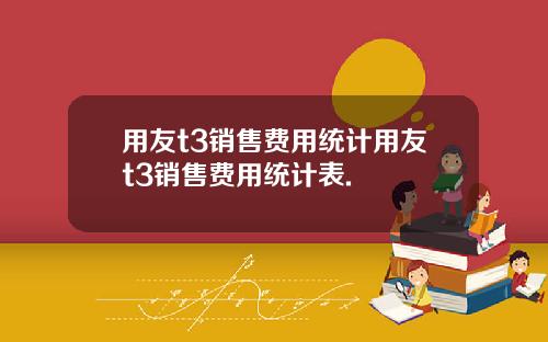 用友t3销售费用统计用友t3销售费用统计表.