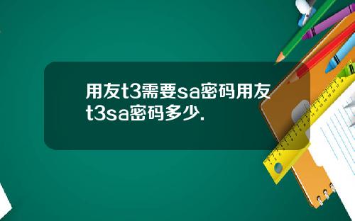 用友t3需要sa密码用友t3sa密码多少.
