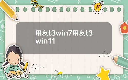 用友t3win7用友t3win11
