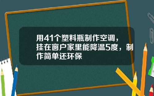 用41个塑料瓶制作空调，挂在窗户家里能降温5度，制作简单还环保