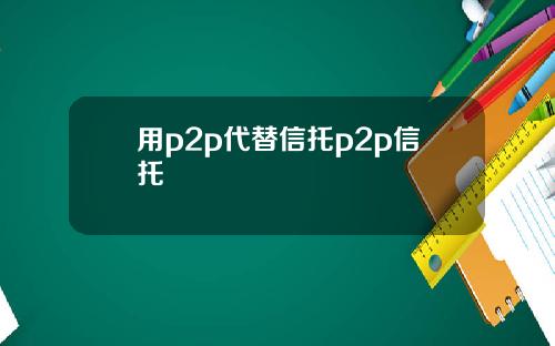 用p2p代替信托p2p信托