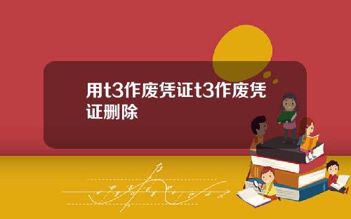 用t3作废凭证t3作废凭证删除