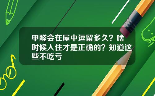 甲醛会在屋中逗留多久？啥时候入住才是正确的？知道这些不吃亏