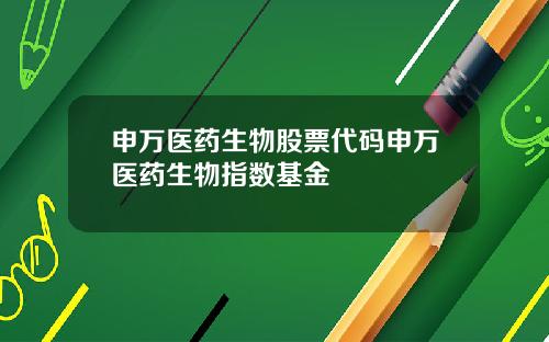 申万医药生物股票代码申万医药生物指数基金