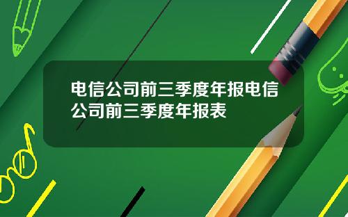 电信公司前三季度年报电信公司前三季度年报表