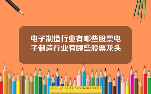 电子制造行业有哪些股票电子制造行业有哪些股票龙头