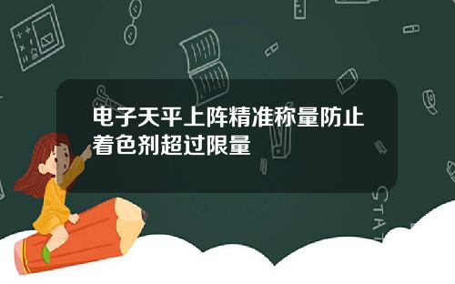 电子天平上阵精准称量防止着色剂超过限量