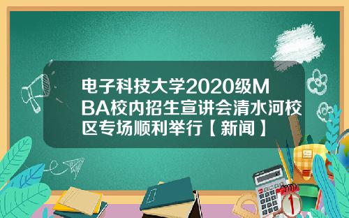 电子科技大学2020级MBA校内招生宣讲会清水河校区专场顺利举行【新闻】