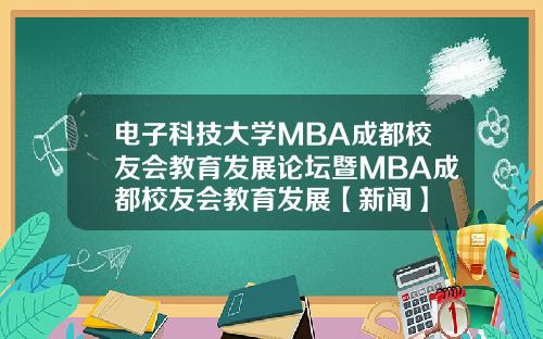 电子科技大学MBA成都校友会教育发展论坛暨MBA成都校友会教育发展【新闻】