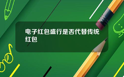 电子红包盛行是否代替传统红包