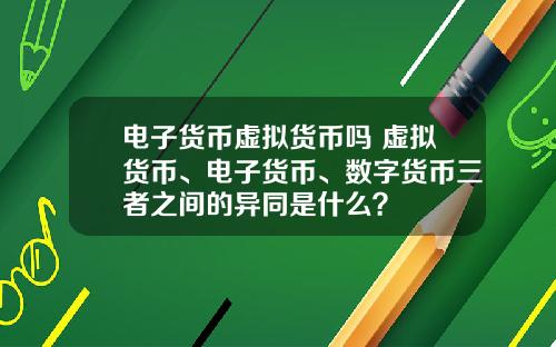 电子货币虚拟货币吗 虚拟货币、电子货币、数字货币三者之间的异同是什么？