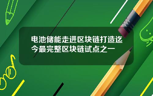 电池储能走进区块链打造迄今最完整区块链试点之一