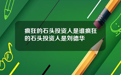 疯狂的石头投资人是谁疯狂的石头投资人是刘德华