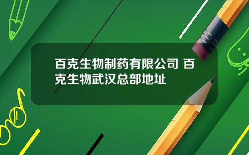百克生物制药有限公司 百克生物武汉总部地址
