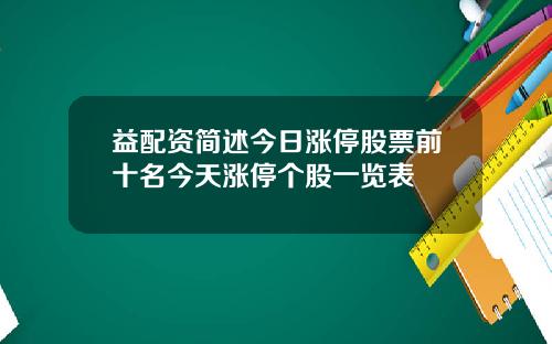 益配资简述今日涨停股票前十名今天涨停个股一览表