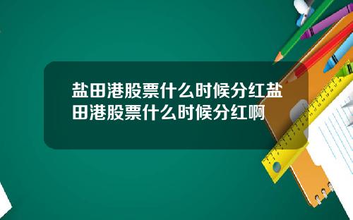 盐田港股票什么时候分红盐田港股票什么时候分红啊