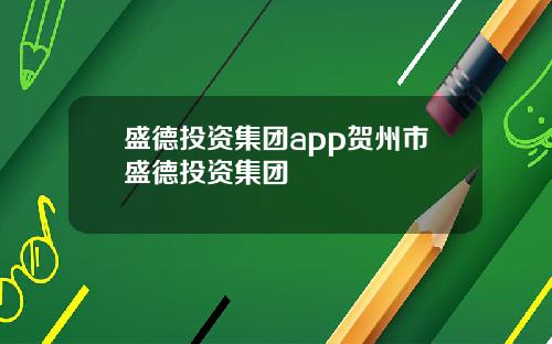 盛德投资集团app贺州市盛德投资集团